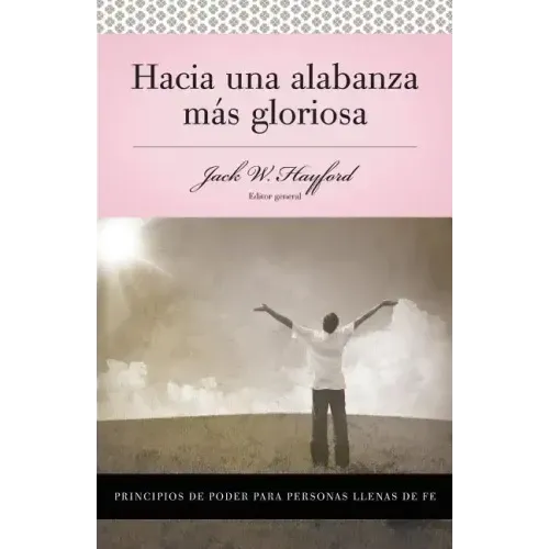 Serie Vida En Plenitud: Hacia Una Alabanza Mas Gloriosa: Principios de Poder Para Personas Llenas de Fe