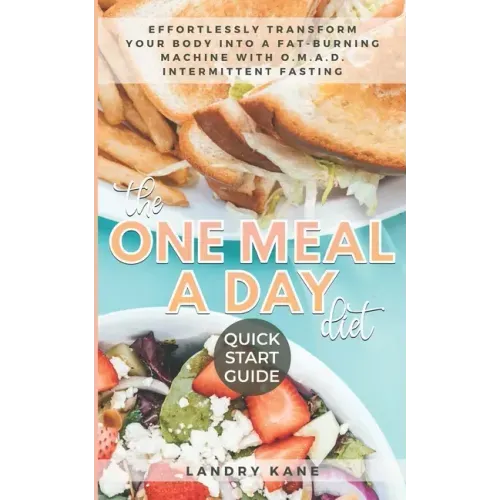 The One Meal A Day Diet Quick Start Guide: Effortlessly Transform Your Body Into A Fat-Burning Machine With OMAD Intermittent Fasting