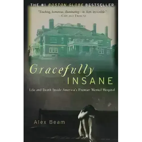 Gracefully Insane: The Rise and Fall of America's Premier Mental Hospital