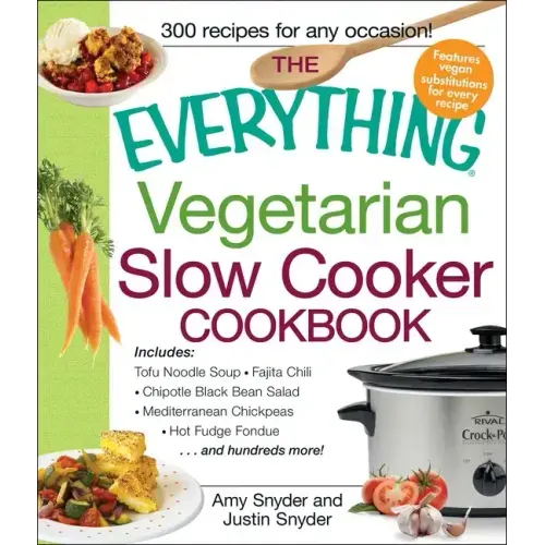 The Everything Vegetarian Slow Cooker Cookbook: Includes Tofu Noodle Soup, Fajita Chili, Chipotle Black Bean Salad, Mediterranean Chickpeas, Hot Fudge