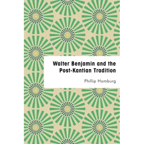 Walter Benjamin and the Post-Kantian Tradition