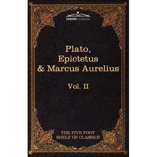 The Apology, Phaedo and Crito by Plato; The Golden Sayings by Epictetus; The Meditations by Marcus Aurelius: The Five Foot Shelf of Classics, Vol. II