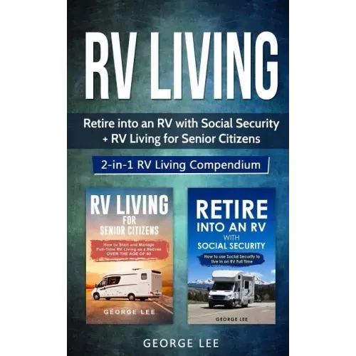 RV Living: Retire Into an RV with Social Security + RV Living for Senior Citizens: 2-in-1 RV Living Compendium