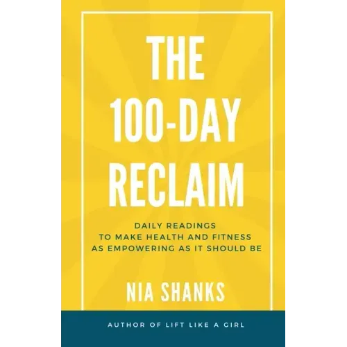The 100-Day Reclaim: Daily Readings to Make Health and Fitness as Empowering as It Should Be