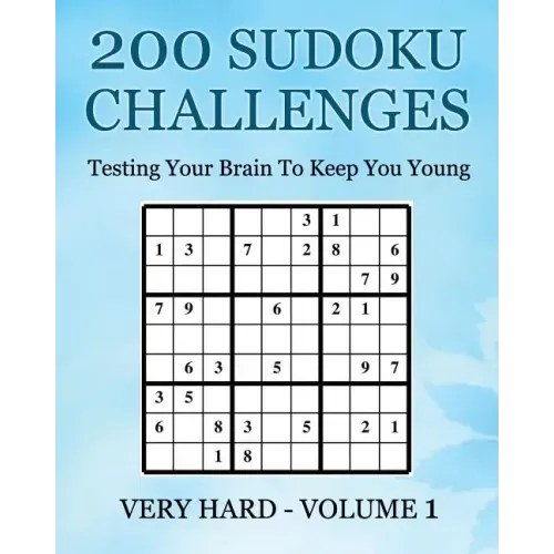 200 Sudoku Challenges - Very Hard - Volume 1: Testing Your Brain To Keep You Young