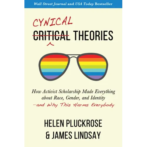 Cynical Theories: How Activist Scholarship Made Everything about Race, Gender, and Identity--And Why This Harms Everybody