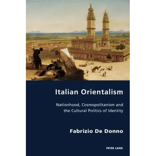 Italian Orientalism: Nationhood, Cosmopolitanism and the Cultural Politics of Identity