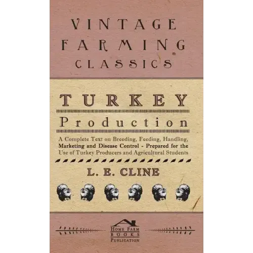 Turkey Production - A Complete Text On Breeding, Feeding, Handling, Marketing And Disease Control - Prepared For The Use Of Turkey Producers And Agric