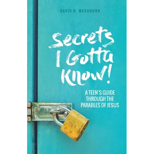 Secrets I Gotta Know!: A Teen's Guide Through the Parables of Jesus