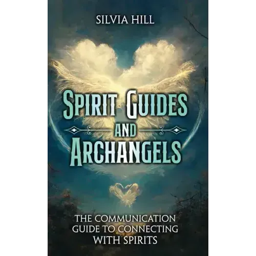 Spirit Guides and Archangels: The Communication Guide to Connecting with Spirits