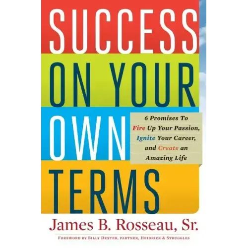 Success on Your Own Terms: 6 Promises to Fire Up Your Passion, Ignite Your Career, and Create an Amazing Life