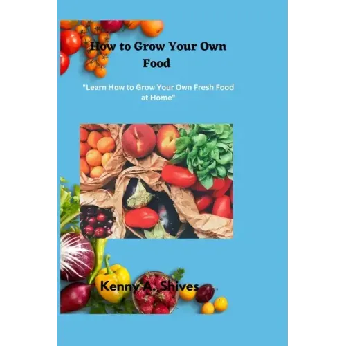 How to Grow Your Own Food: "Learn How to Grow Your Own Fresh Food at Home"