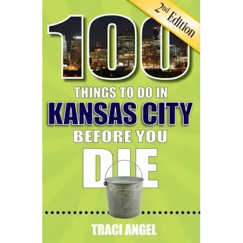 100 Things to Do in Kansas City Before You Die, 2nd Edition