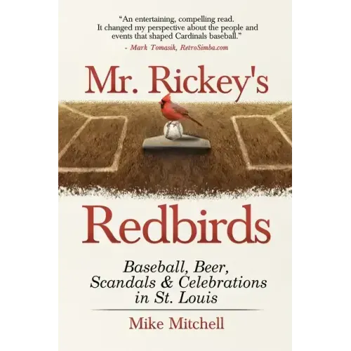 Mr. Rickey's Redbirds: Baseball, Beer, Scandals & Celebrations in St. Louis