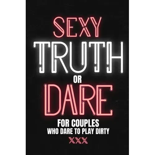 Sexy Truth Or Dare For Couples Who Dare To Play Dirty: Sex Game Book For Dating Or Married Couples- Loaded Questions And Naughty Dares-Taboo Game For