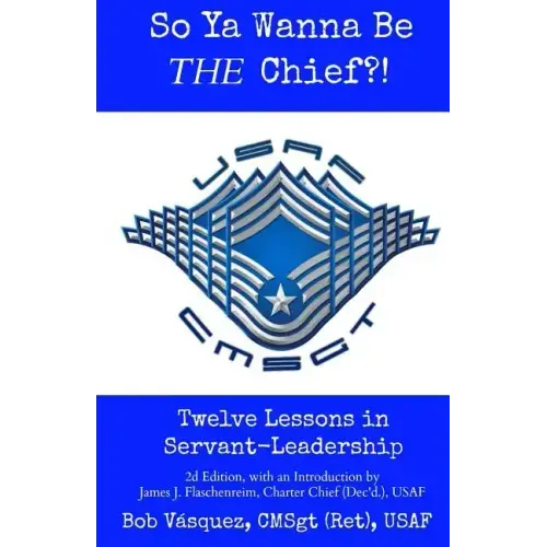 So Ya Wanna Be THE Chief?!: Twelve Lessons in Servant-Leadership