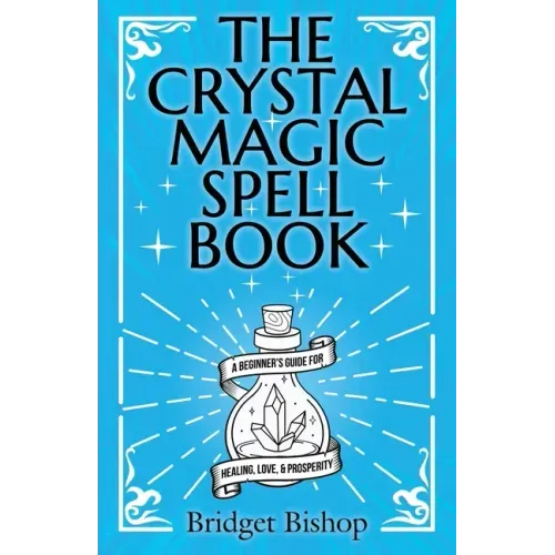 The Crystal Magic Spell Book: A Beginner's Guide For Healing, Love, and Prosperity