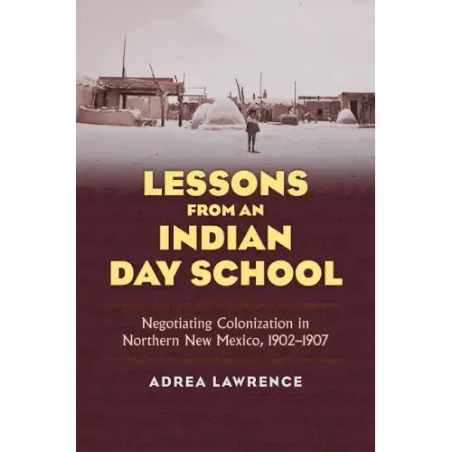Lessons from an Indian Day School: Negotiating Colonization in Northern New Mexico, 1902-1907