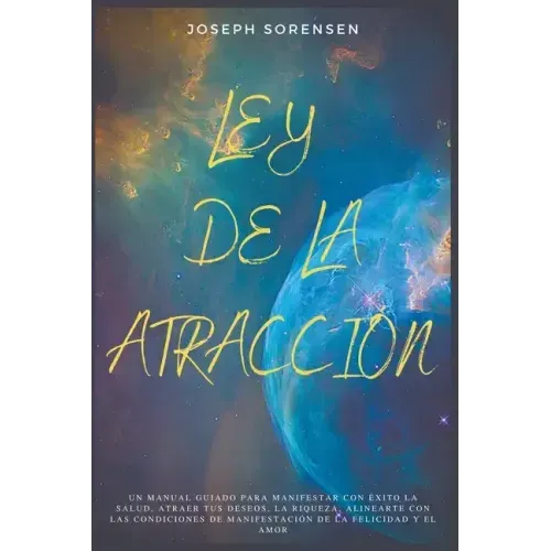 Ley de la atracción: Un Manual Guiado para Manifestar con Éxito la Salud, Atraer tus Deseos, la Riqueza, Alinearte con las Condiciones de M