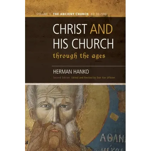 Christ and His Church Through the Ages: Volume 1 The Ancient Church (AD 30 - 590)