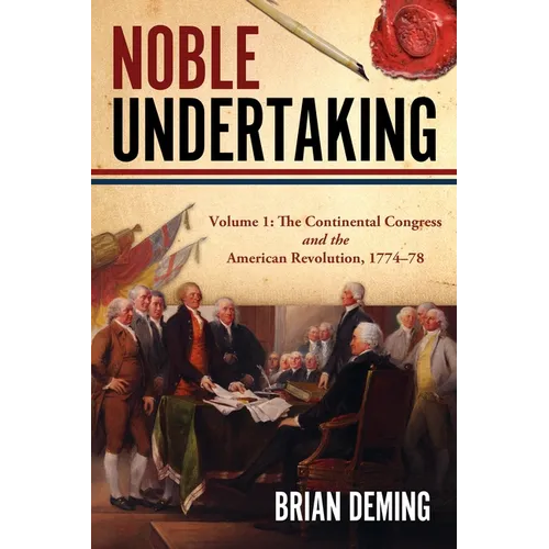 Noble Undertaking: Volume 1: The Continental Congress and the American Revolution, 1774-78
