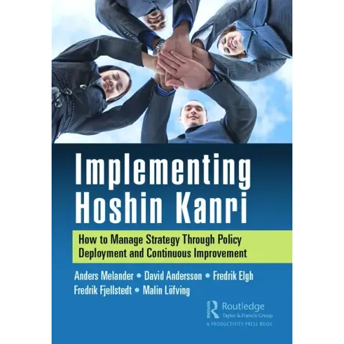 Implementing Hoshin Kanri: How to Manage Strategy Through Policy Deployment and Continuous Improvement
