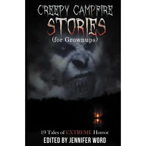Creepy Campfire Stories (for Grownups): 19 Tales of EXTREME Horror
