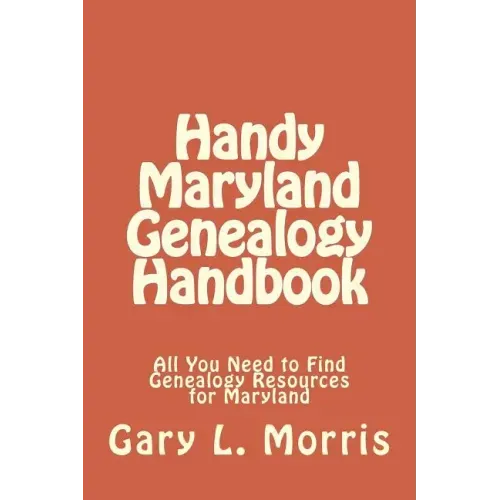 Handy Maryland Genealogy Handbook: All You Need to Find Genealogy Resources for Maryland