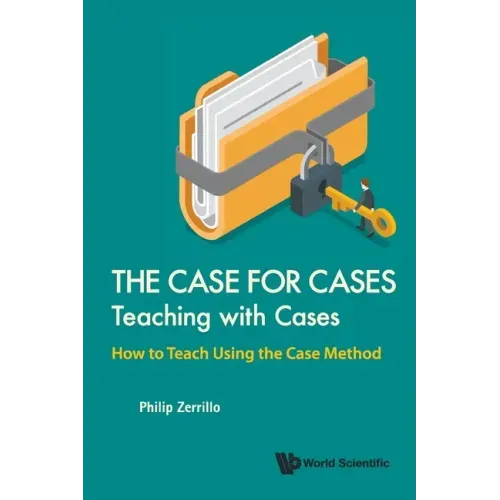 Case for Cases, The: Teaching with Cases - How to Teach Using the Case Method