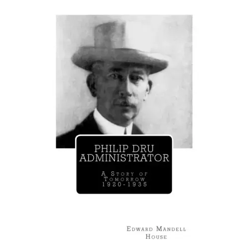 Philip Dru Administrator; A Story of Tomorrow 1920 -1935