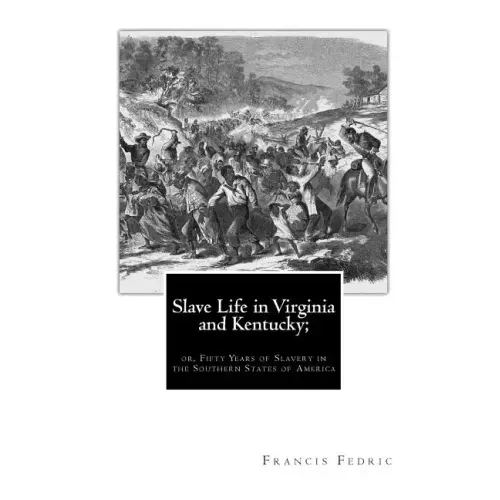 Slave Life in Virginia and Kentucky;: or, Fifty Years of Slavery in the Southern States of America