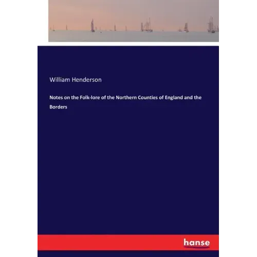 Notes on the Folk-lore of the Northern Counties of England and the Borders