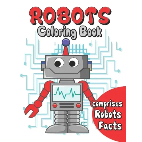 Robots coloring book: robots coloring for kids age 3 to 10 . comprises facts about robots . a fun way to color and learn about robots
