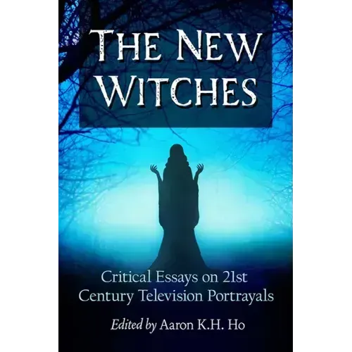 The New Witches: Critical Essays on 21st Century Television Portrayals