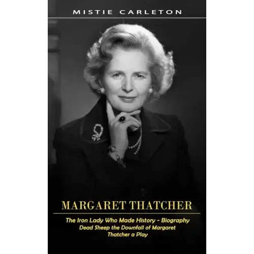 Margaret Thatcher: The Iron Lady Who Made History - Biography (Dead Sheep the Downfall of Margaret Thatcher a Play)