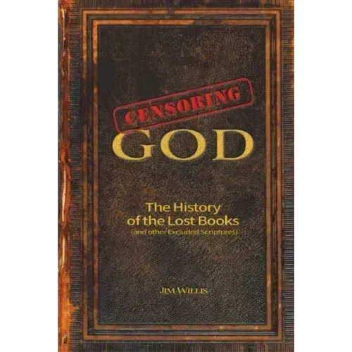 Censoring God: The History of the Lost Books (and Other Excluded Scriptures)