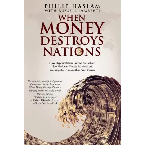 When Money Destroys Nations: How Hyperinflation Ruined Zimbabwe, How Ordinary People Survived, and Warnings for Nations that Print Money