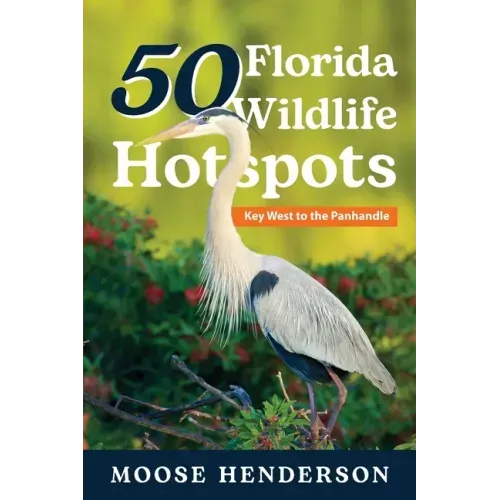 50 Florida Wildlife Hotspots: A Guide for Photographers and Wildlife Enthusiasts