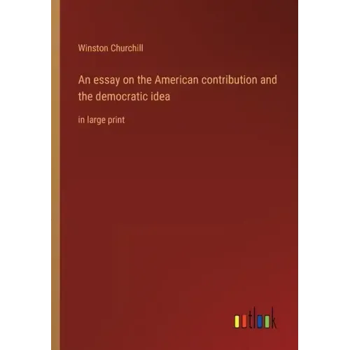 An essay on the American contribution and the democratic idea: in large print