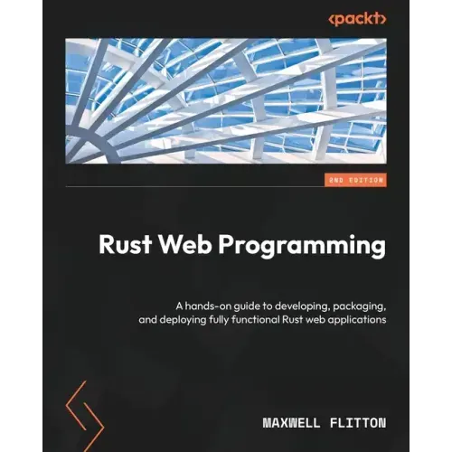 Rust Web Programming - Second Edition: A hands-on guide to developing, packaging, and deploying fully functional Rust web applications