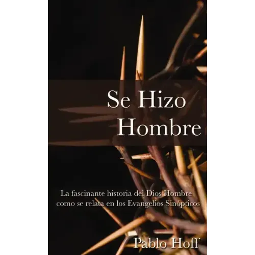 Se Hizo Hombre: La Fascínate Historia del Dios Hombre Como Se Relata En Los Evangelios Sinópticos