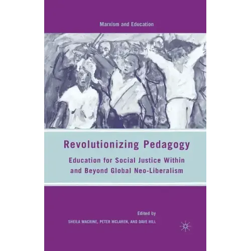 Revolutionizing Pedagogy: Education for Social Justice Within and Beyond Global Neo-Liberalism