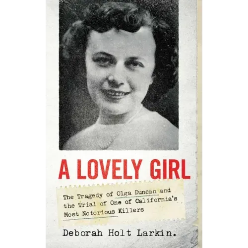 A Lovely Girl: The Tragedy of Olga Duncan and the Trial of One of California's Most Notorious Killers