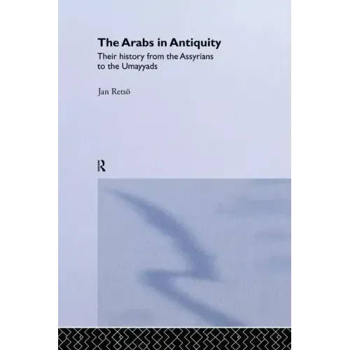 The Arabs in Antiquity: Their History from the Assyrians to the Umayyads