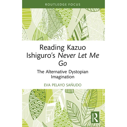 Reading Kazuo Ishiguro's Never Let Me Go: The Alternative Dystopian Imagination