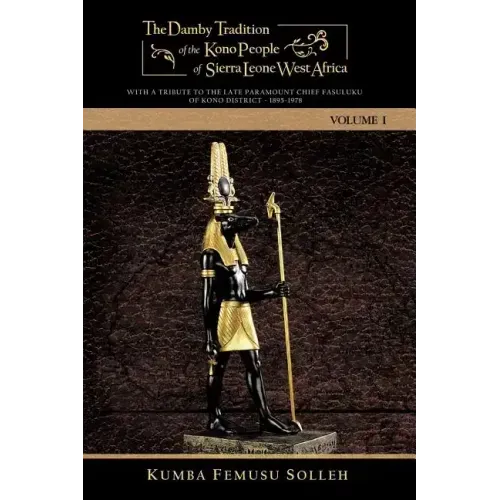 The Damby Tradition of the Kono People of Sierra Leone West Africa: With a Tribute to the Late Paramount Chief Fasuluku I of Kono District 1895-1978