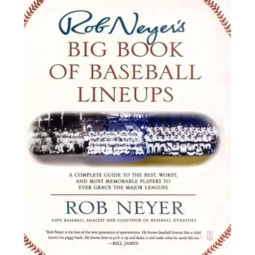 Rob Neyer's Big Book of Baseball Lineups: A Complete Guide to the Best, Worst, and Most Memorable Players to Ever Grace the Major Leagues