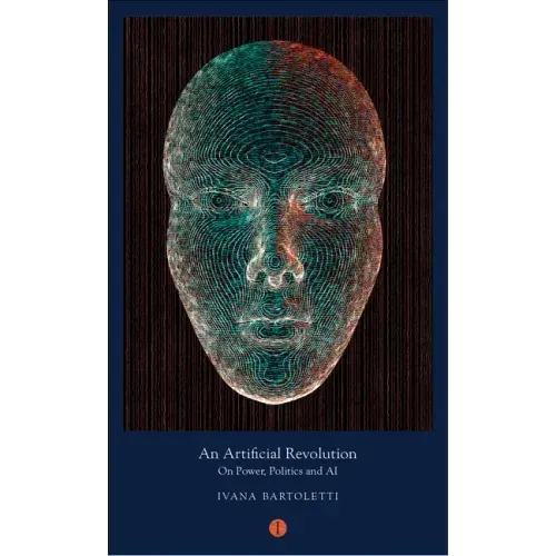 An Artificial Revolution: On Power, Politics and AI