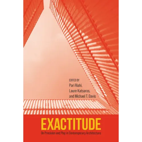 Exactitude: On Precision and Play in Contemporary Architecture