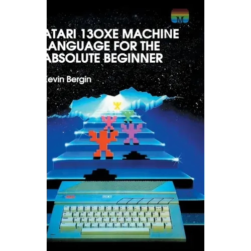 Atari 130XE Machine Language for the Absolute Beginner